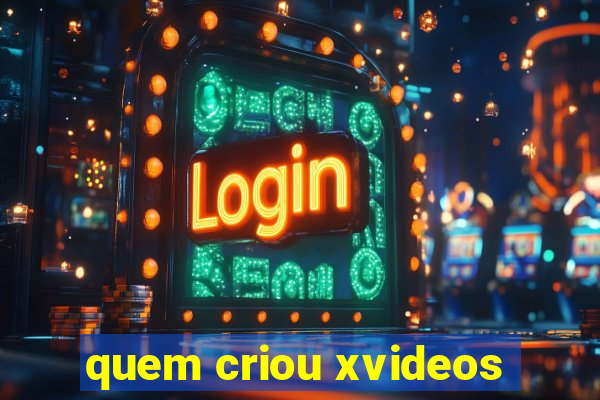 quem criou xvideos